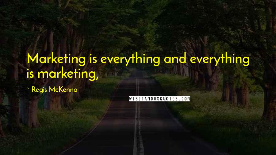 Regis McKenna Quotes: Marketing is everything and everything is marketing,