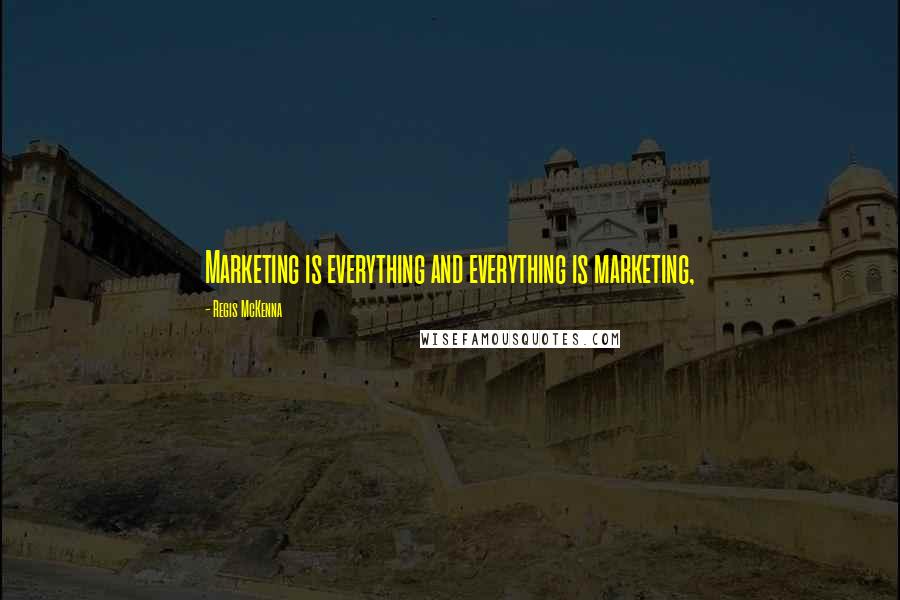 Regis McKenna Quotes: Marketing is everything and everything is marketing,