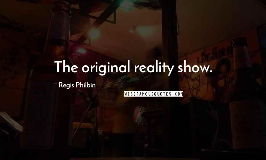 Regis Philbin Quotes: The original reality show.