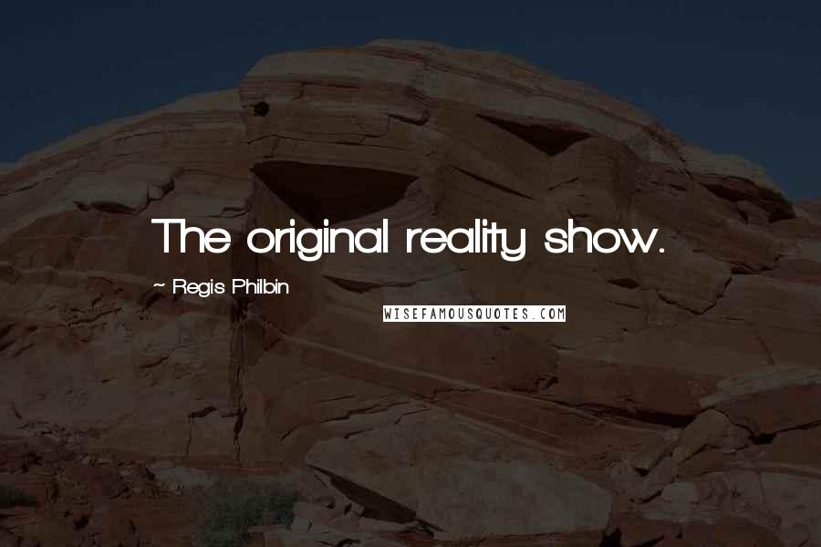 Regis Philbin Quotes: The original reality show.