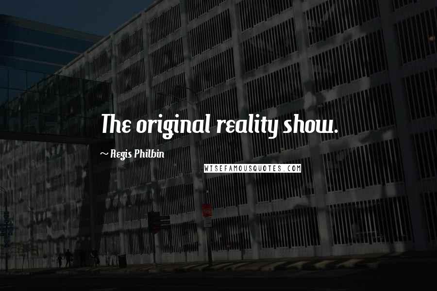 Regis Philbin Quotes: The original reality show.