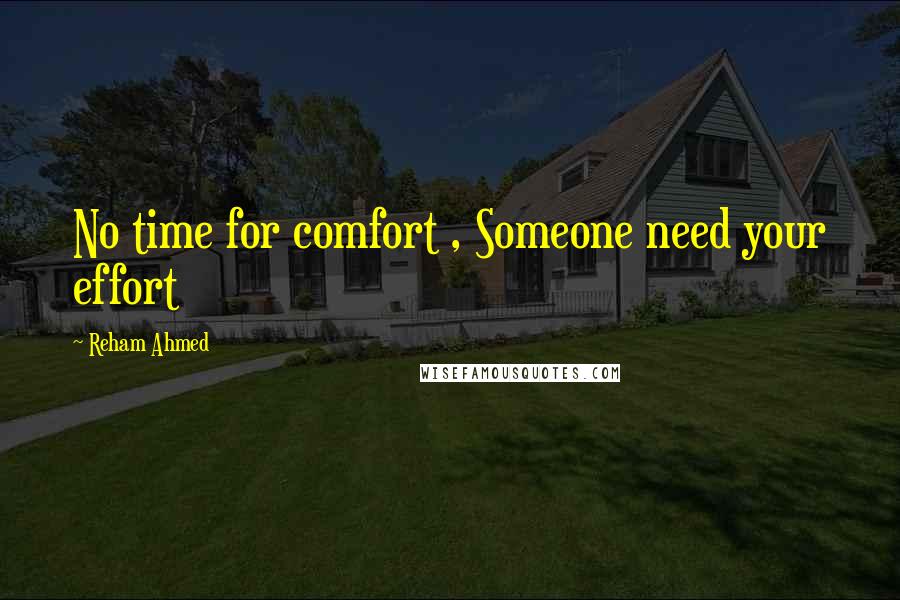 Reham Ahmed Quotes: No time for comfort , Someone need your effort