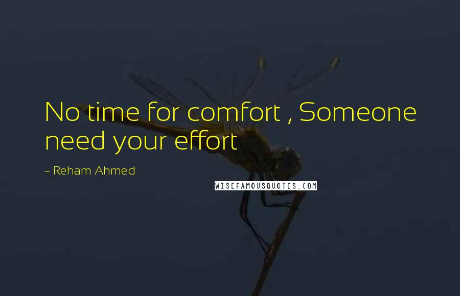 Reham Ahmed Quotes: No time for comfort , Someone need your effort