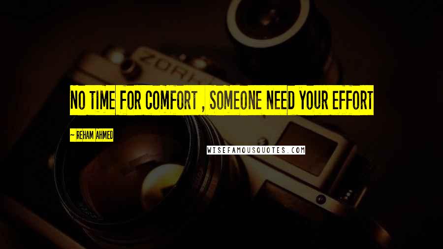 Reham Ahmed Quotes: No time for comfort , Someone need your effort