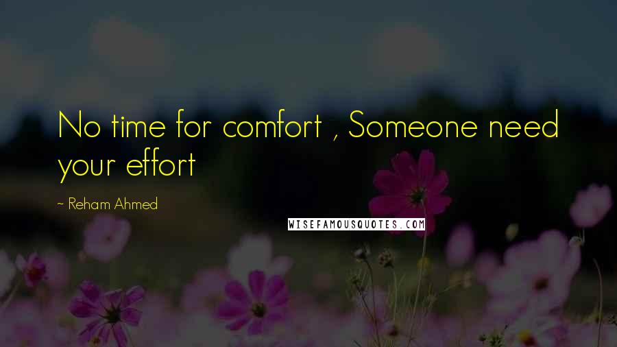 Reham Ahmed Quotes: No time for comfort , Someone need your effort