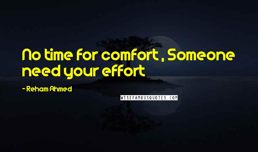 Reham Ahmed Quotes: No time for comfort , Someone need your effort