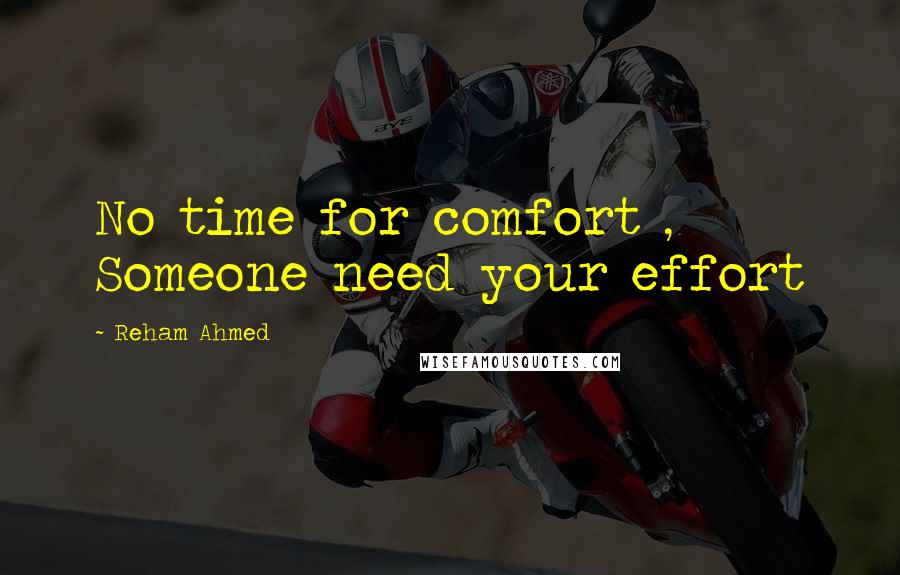 Reham Ahmed Quotes: No time for comfort , Someone need your effort