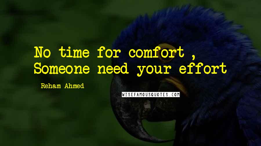 Reham Ahmed Quotes: No time for comfort , Someone need your effort