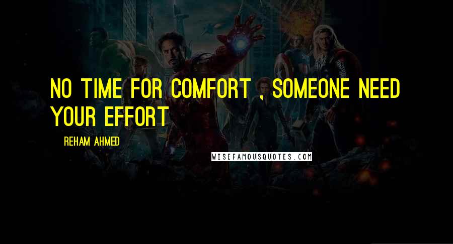 Reham Ahmed Quotes: No time for comfort , Someone need your effort