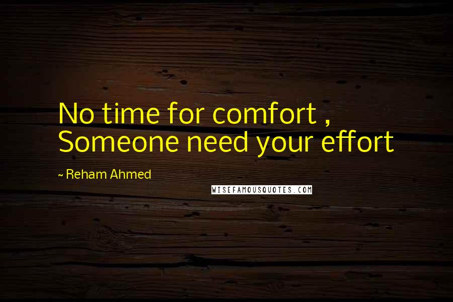 Reham Ahmed Quotes: No time for comfort , Someone need your effort