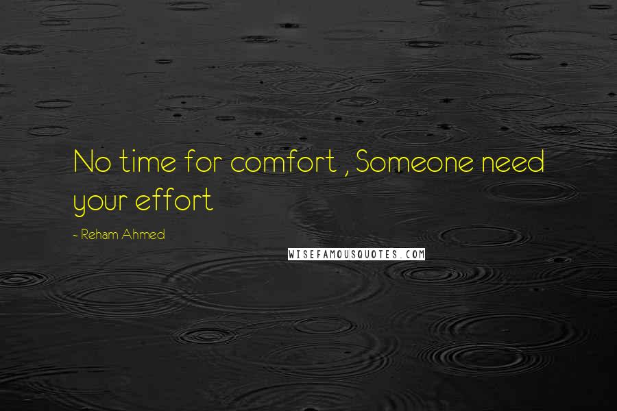 Reham Ahmed Quotes: No time for comfort , Someone need your effort