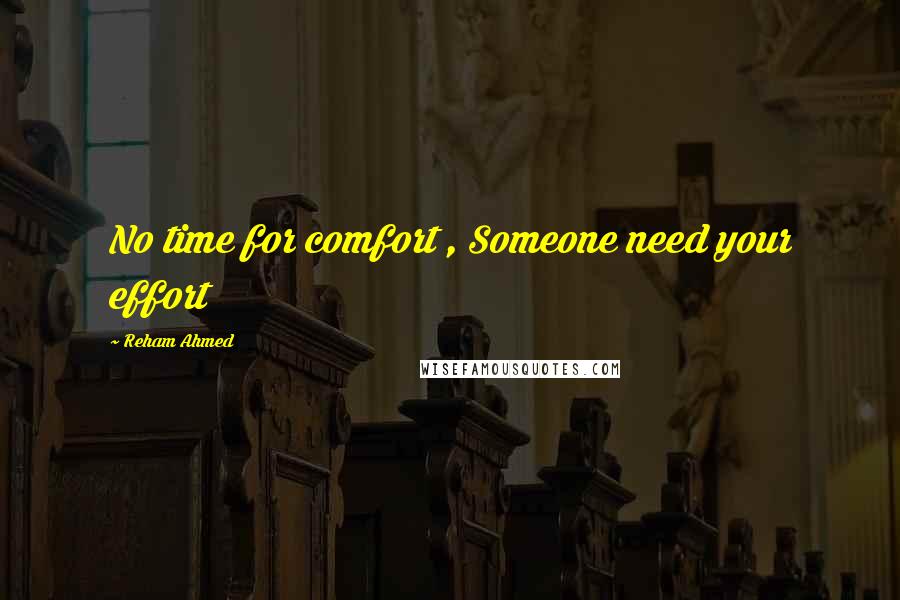 Reham Ahmed Quotes: No time for comfort , Someone need your effort