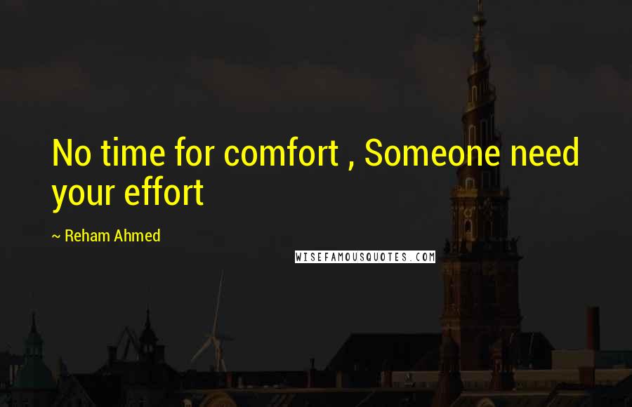 Reham Ahmed Quotes: No time for comfort , Someone need your effort