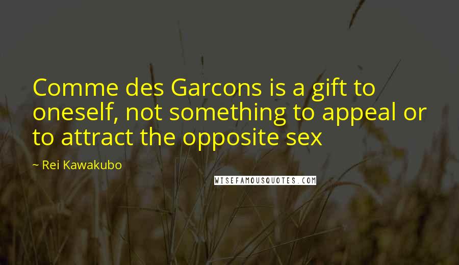 Rei Kawakubo Quotes: Comme des Garcons is a gift to oneself, not something to appeal or to attract the opposite sex