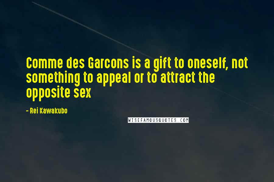 Rei Kawakubo Quotes: Comme des Garcons is a gift to oneself, not something to appeal or to attract the opposite sex