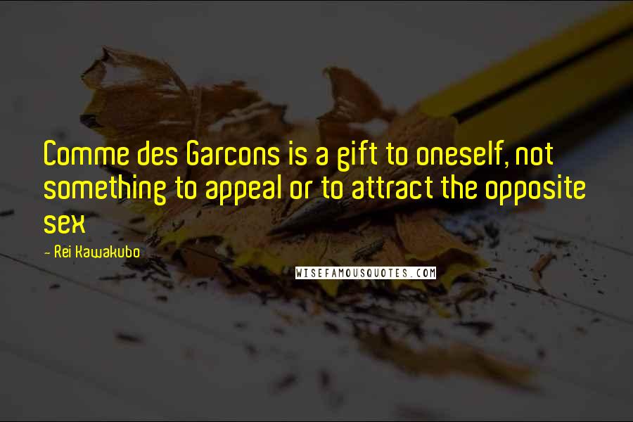 Rei Kawakubo Quotes: Comme des Garcons is a gift to oneself, not something to appeal or to attract the opposite sex