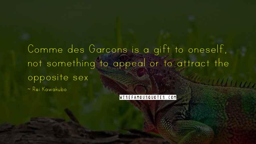 Rei Kawakubo Quotes: Comme des Garcons is a gift to oneself, not something to appeal or to attract the opposite sex