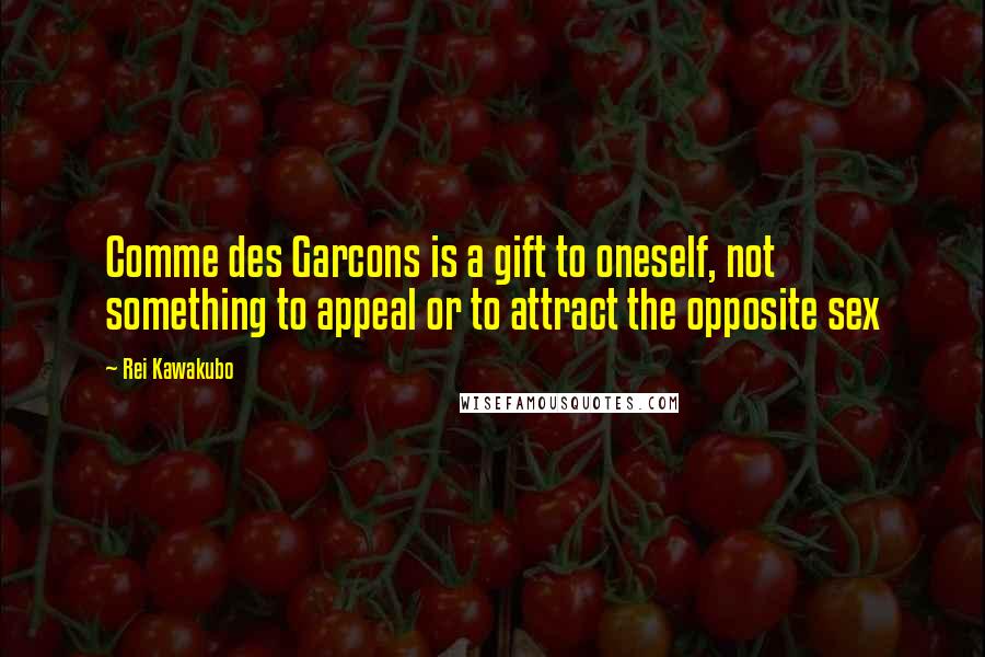 Rei Kawakubo Quotes: Comme des Garcons is a gift to oneself, not something to appeal or to attract the opposite sex