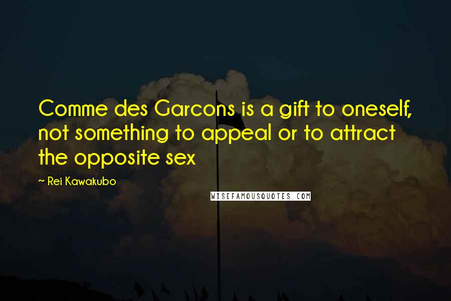 Rei Kawakubo Quotes: Comme des Garcons is a gift to oneself, not something to appeal or to attract the opposite sex