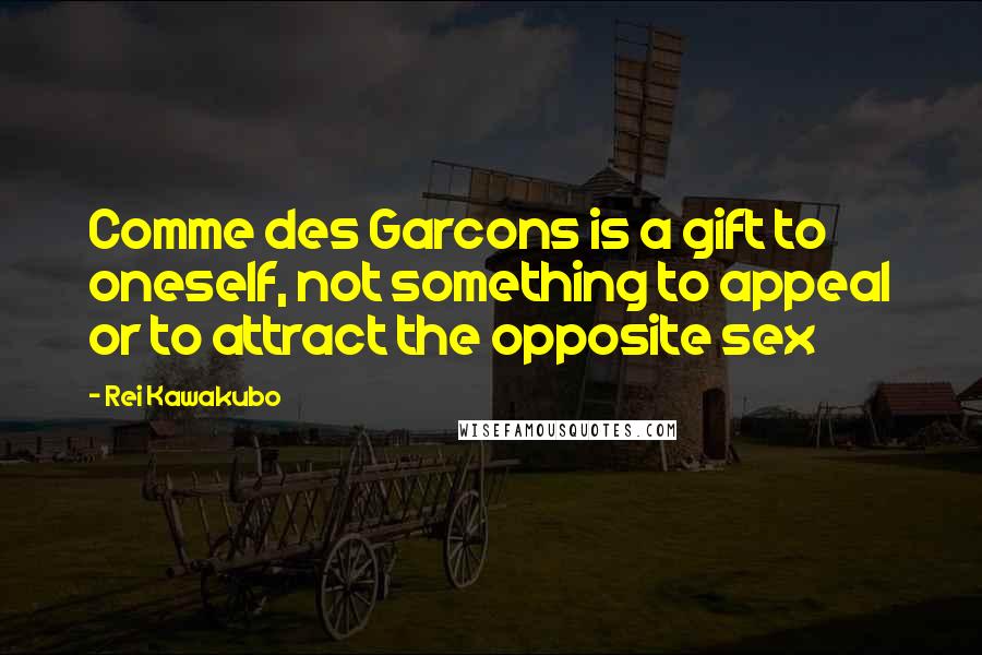 Rei Kawakubo Quotes: Comme des Garcons is a gift to oneself, not something to appeal or to attract the opposite sex