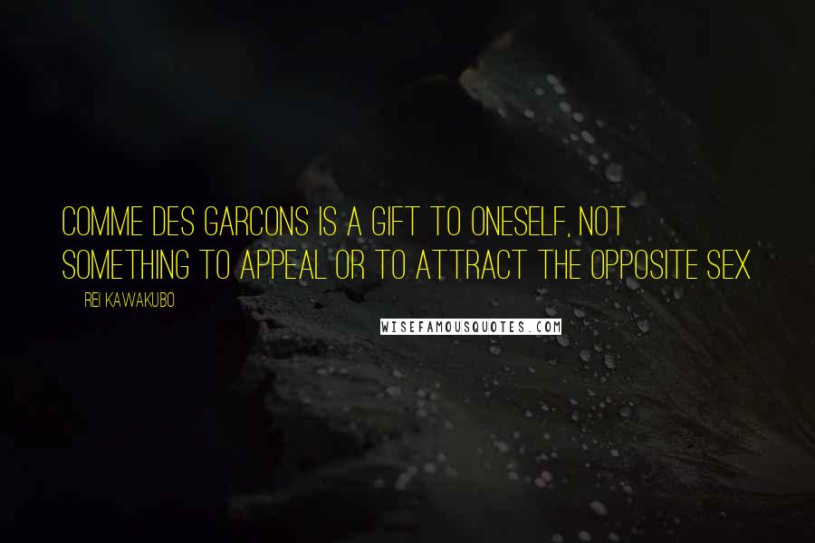 Rei Kawakubo Quotes: Comme des Garcons is a gift to oneself, not something to appeal or to attract the opposite sex