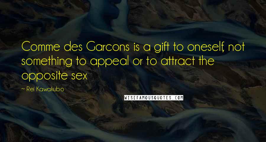 Rei Kawakubo Quotes: Comme des Garcons is a gift to oneself, not something to appeal or to attract the opposite sex