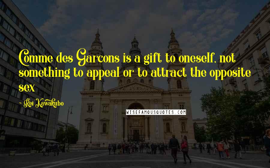 Rei Kawakubo Quotes: Comme des Garcons is a gift to oneself, not something to appeal or to attract the opposite sex