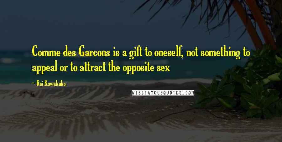 Rei Kawakubo Quotes: Comme des Garcons is a gift to oneself, not something to appeal or to attract the opposite sex