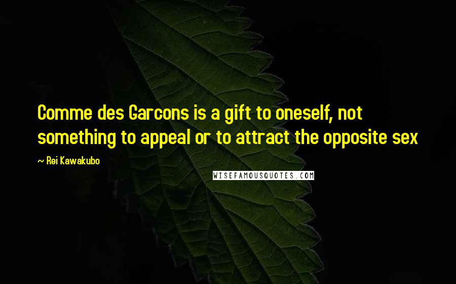 Rei Kawakubo Quotes: Comme des Garcons is a gift to oneself, not something to appeal or to attract the opposite sex
