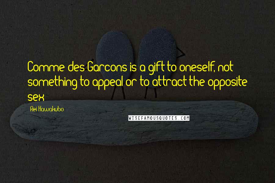 Rei Kawakubo Quotes: Comme des Garcons is a gift to oneself, not something to appeal or to attract the opposite sex