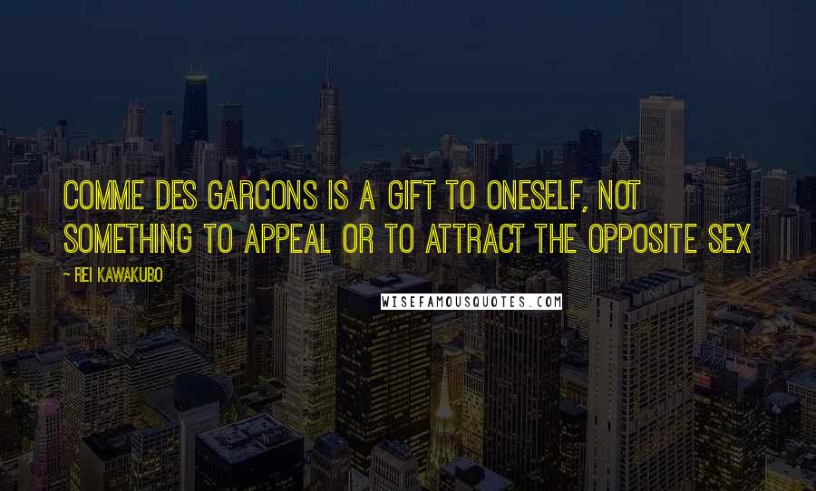 Rei Kawakubo Quotes: Comme des Garcons is a gift to oneself, not something to appeal or to attract the opposite sex