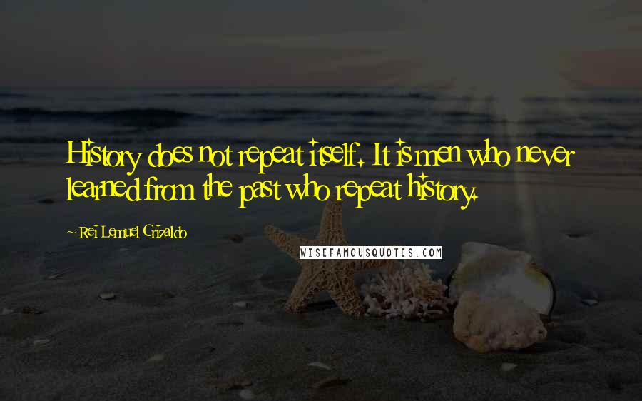 Rei Lemuel Crizaldo Quotes: History does not repeat itself. It is men who never learned from the past who repeat history.