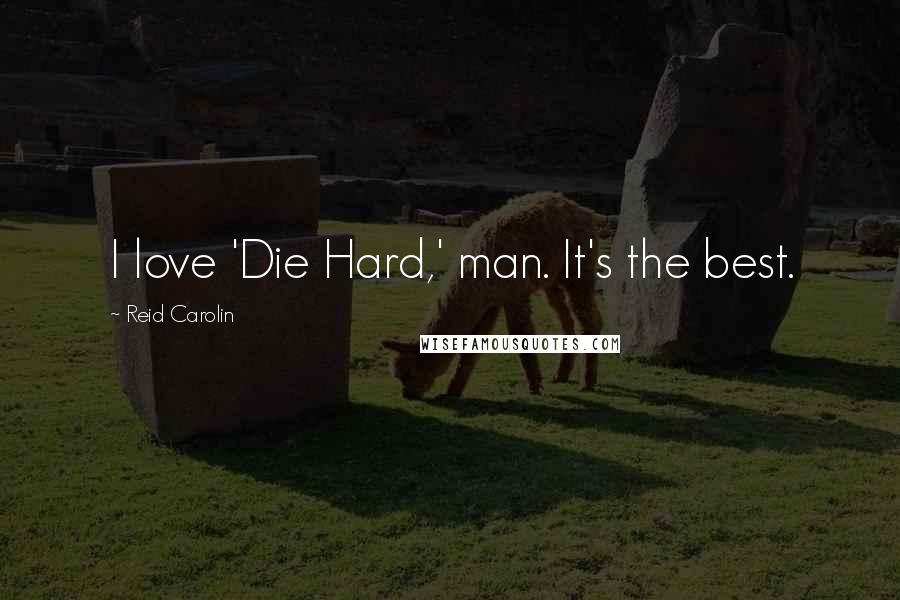 Reid Carolin Quotes: I love 'Die Hard,' man. It's the best.