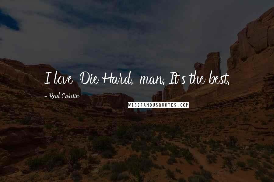Reid Carolin Quotes: I love 'Die Hard,' man. It's the best.