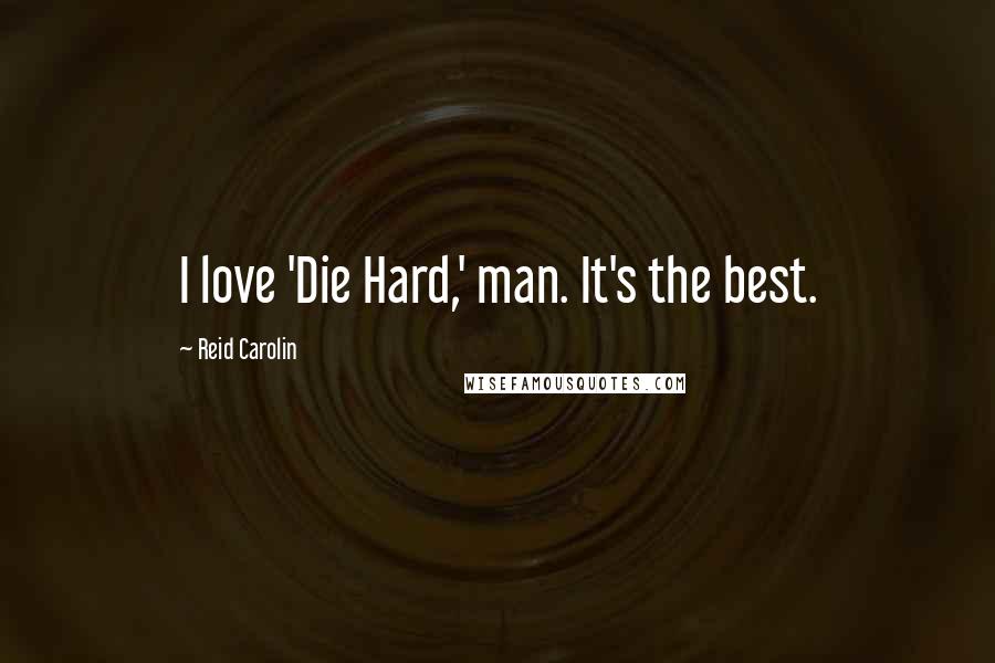 Reid Carolin Quotes: I love 'Die Hard,' man. It's the best.