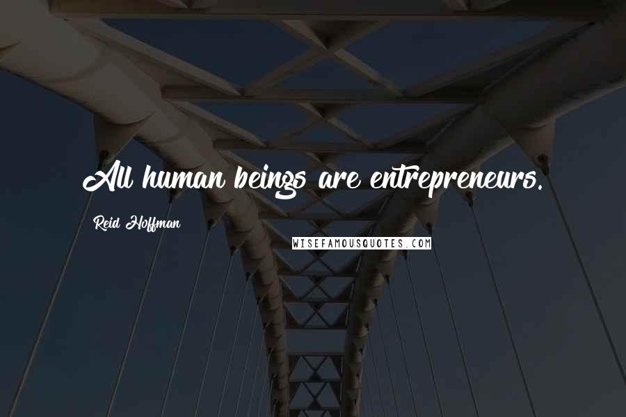 Reid Hoffman Quotes: All human beings are entrepreneurs.