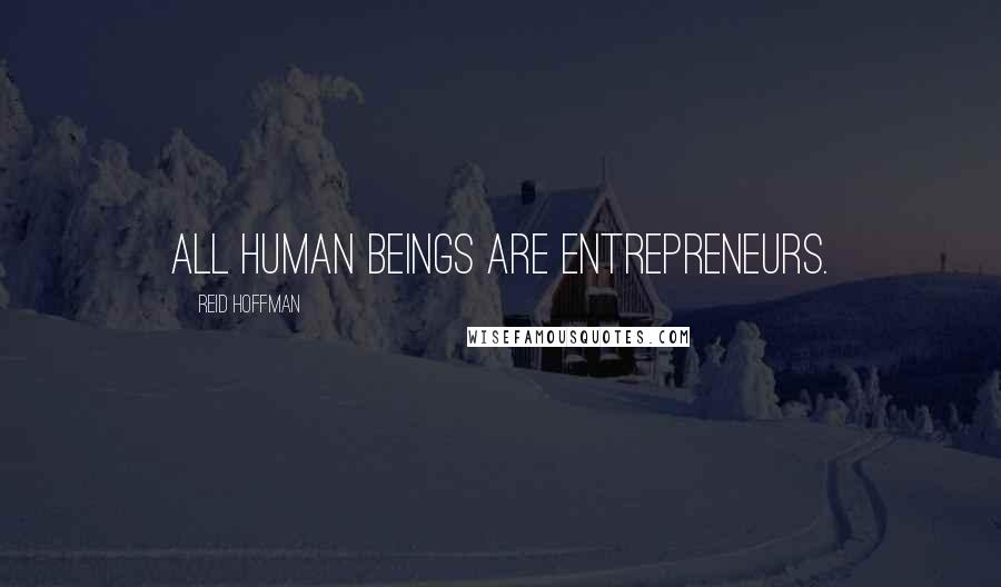 Reid Hoffman Quotes: All human beings are entrepreneurs.