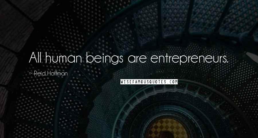 Reid Hoffman Quotes: All human beings are entrepreneurs.