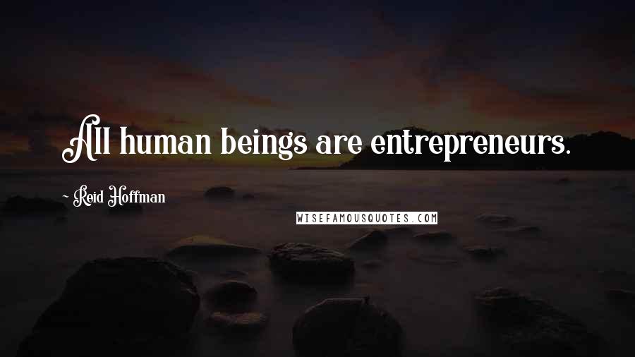 Reid Hoffman Quotes: All human beings are entrepreneurs.