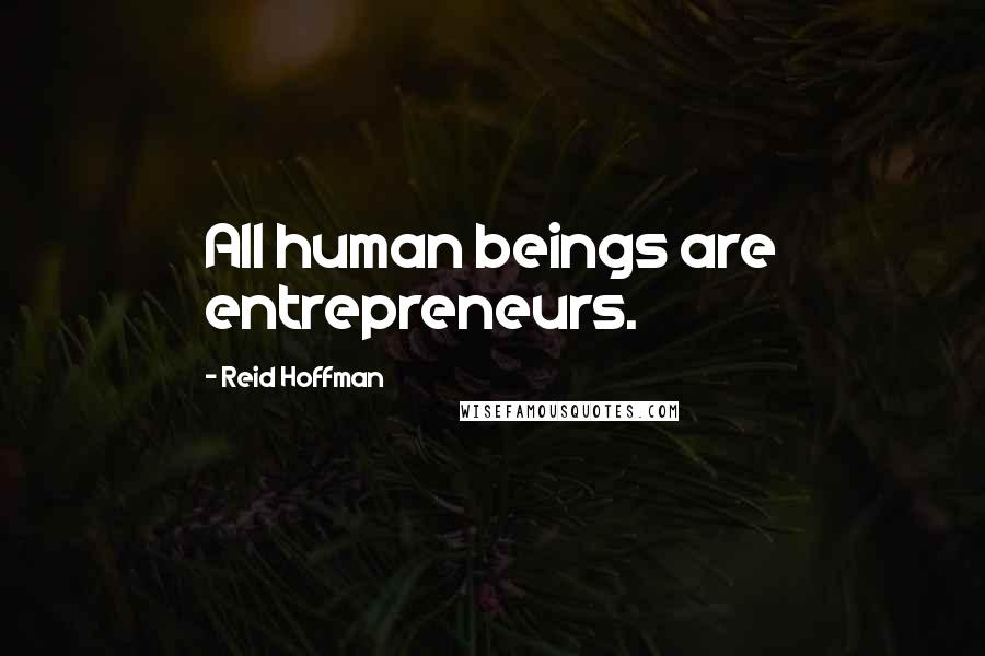 Reid Hoffman Quotes: All human beings are entrepreneurs.