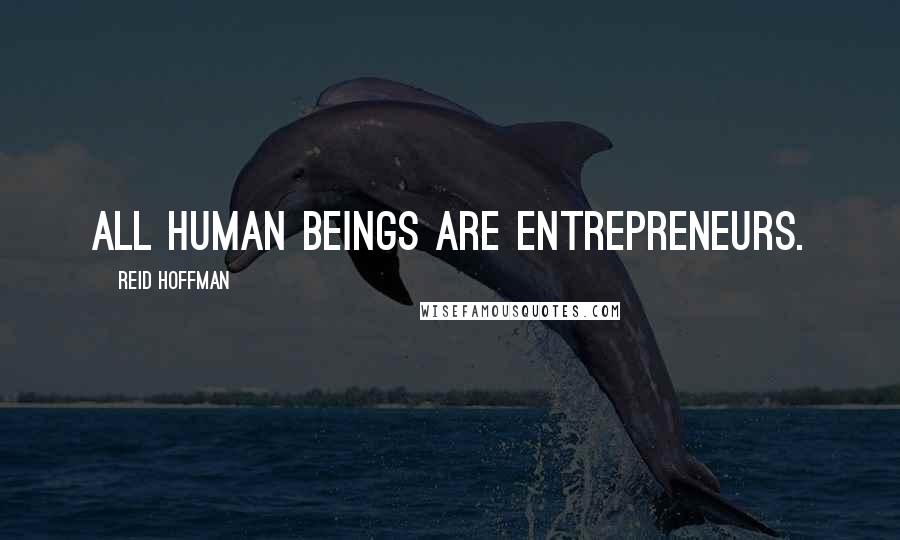 Reid Hoffman Quotes: All human beings are entrepreneurs.