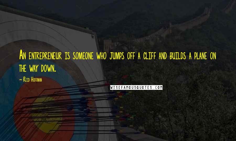 Reid Hoffman Quotes: An entrepreneur is someone who jumps off a cliff and builds a plane on the way down.