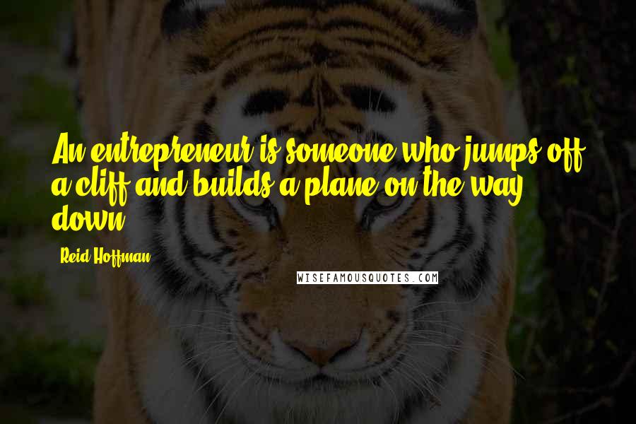 Reid Hoffman Quotes: An entrepreneur is someone who jumps off a cliff and builds a plane on the way down.