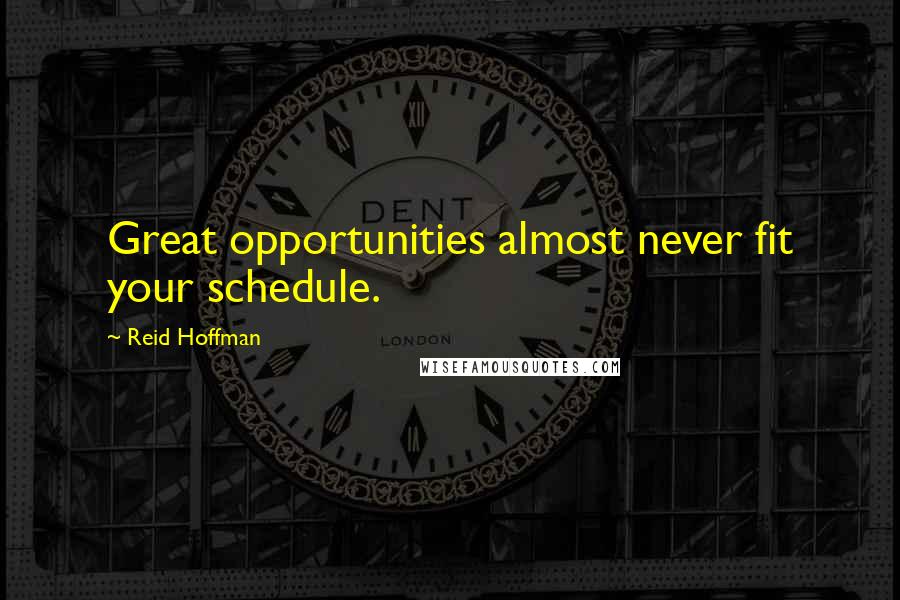 Reid Hoffman Quotes: Great opportunities almost never fit your schedule.