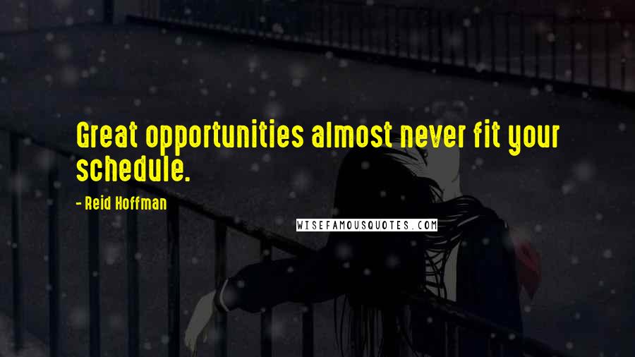 Reid Hoffman Quotes: Great opportunities almost never fit your schedule.