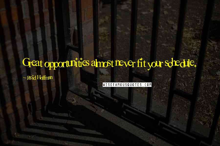 Reid Hoffman Quotes: Great opportunities almost never fit your schedule.