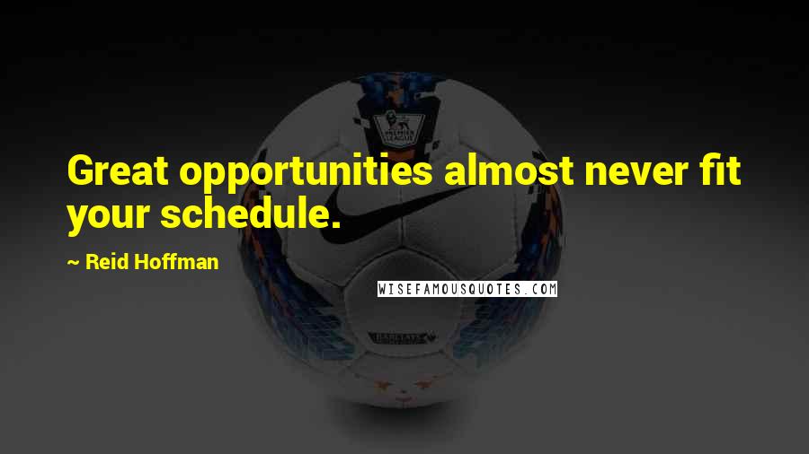 Reid Hoffman Quotes: Great opportunities almost never fit your schedule.