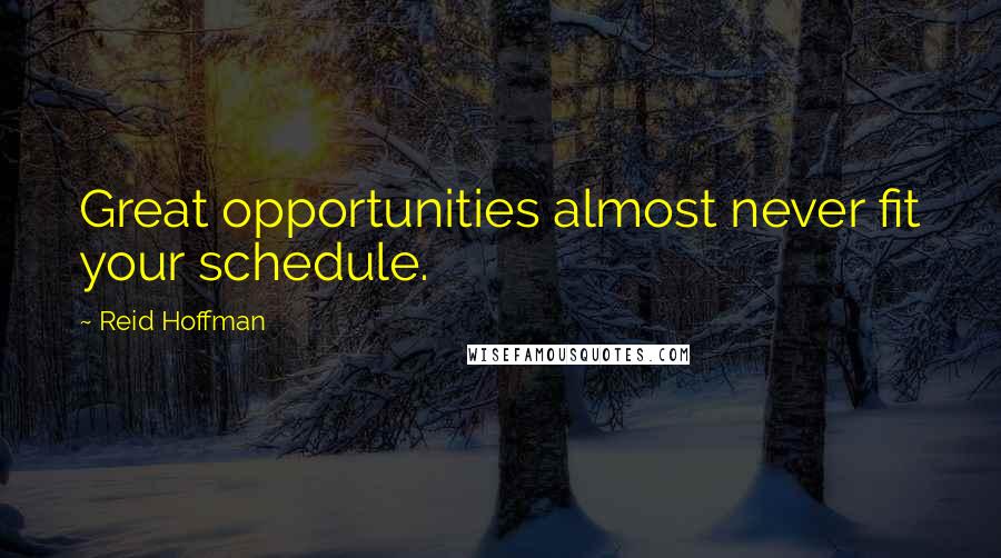 Reid Hoffman Quotes: Great opportunities almost never fit your schedule.