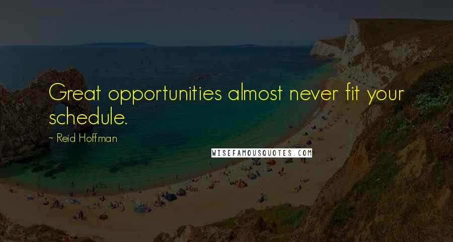 Reid Hoffman Quotes: Great opportunities almost never fit your schedule.