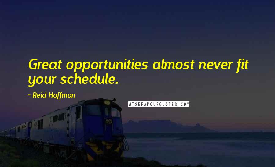 Reid Hoffman Quotes: Great opportunities almost never fit your schedule.